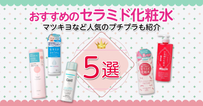 セラミド化粧水のプチプラおすすめ5選！選び方と種類の違いも解説
